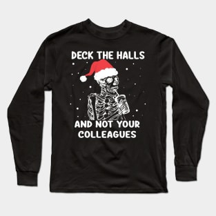 Deck The Halls And Not Your Colleagues Christmas skeleton Long Sleeve T-Shirt